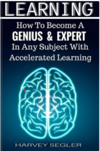 Learning How To Become a Genius And Expert In Any Subject With Accelerated Learning (Harvey Segler)