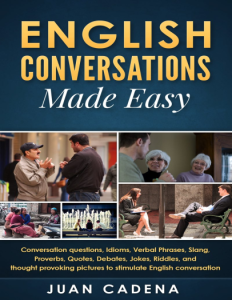 English Conversations Made Easy Conversation questions, idioms, verbal phrases, slang, proverbs, quotes, debates, jokes,…