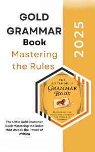 The Little Gold Grammar Book Mastering the Rules that Unlock the Power of Writing